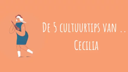 De 5 cultuurtips van … Cecilia